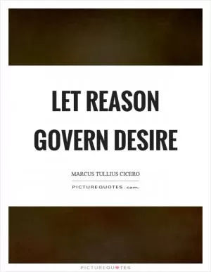 Let reason govern desire Picture Quote #1