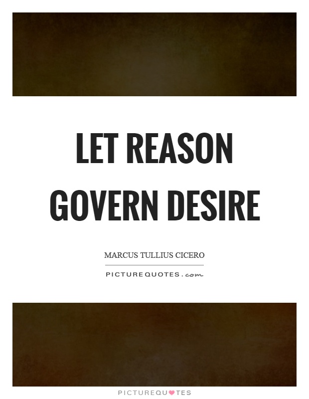 Let reason govern desire Picture Quote #1