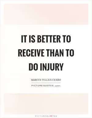 It is better to receive than to do injury Picture Quote #1