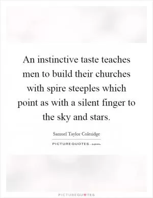 An instinctive taste teaches men to build their churches with spire steeples which point as with a silent finger to the sky and stars Picture Quote #1