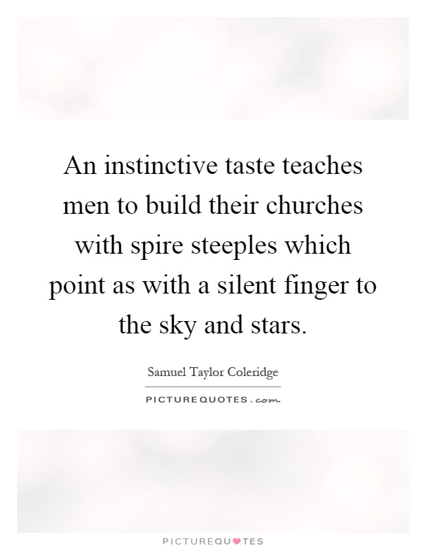 An instinctive taste teaches men to build their churches with spire steeples which point as with a silent finger to the sky and stars Picture Quote #1