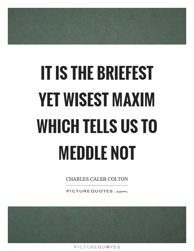 It is the briefest yet wisest maxim which tells us to meddle not Picture Quote #1