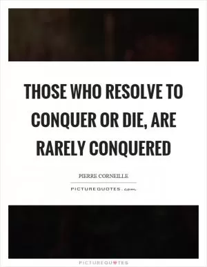 Those who resolve to conquer or die, are rarely conquered Picture Quote #1