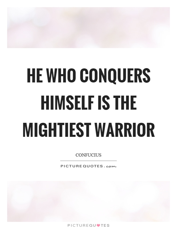 He who conquers himself is the mightiest warrior Picture Quote #1