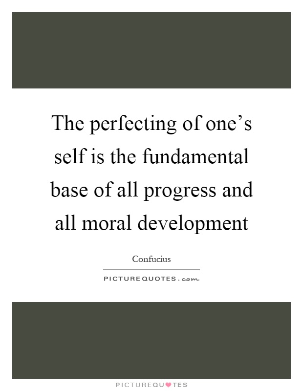The perfecting of one's self is the fundamental base of all progress and all moral development Picture Quote #1