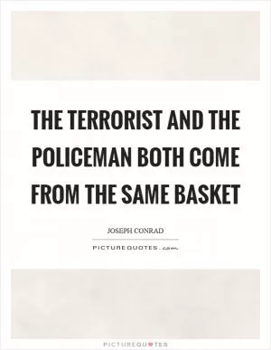 The terrorist and the policeman both come from the same basket Picture Quote #1