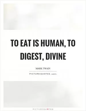 To eat is human, to digest, divine Picture Quote #1