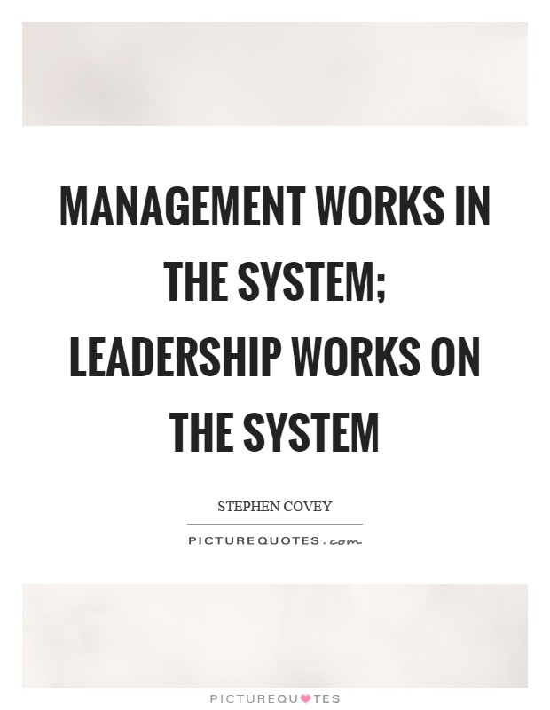 Management works in the system; leadership works on the system Picture Quote #1