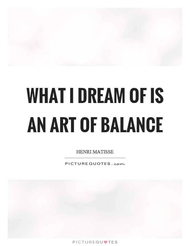 What I dream of is an art of balance Picture Quote #1