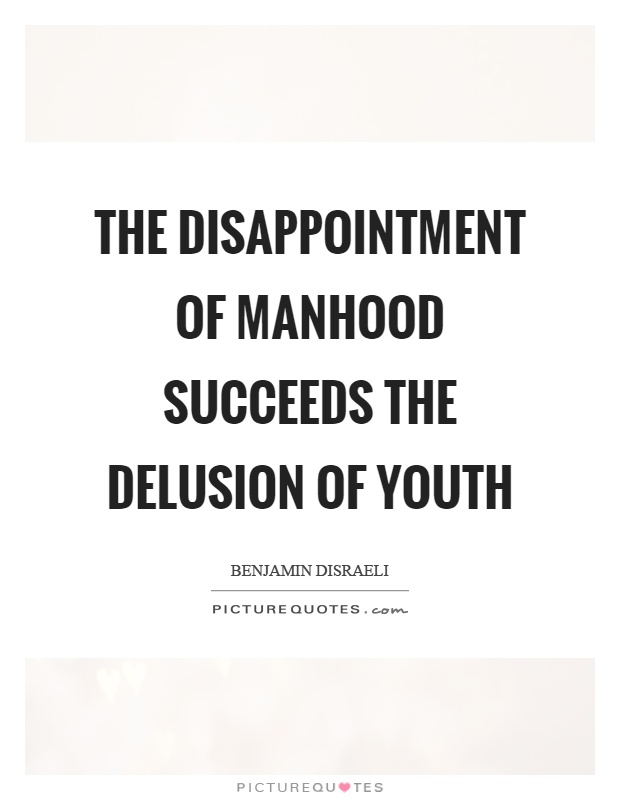 The disappointment of manhood succeeds the delusion of youth Picture Quote #1