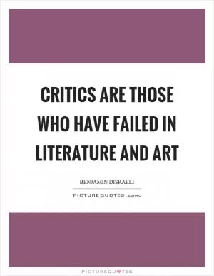 Critics are those who have failed in literature and art Picture Quote #1