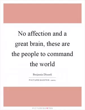 No affection and a great brain, these are the people to command the world Picture Quote #1