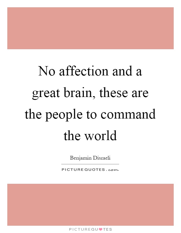 No affection and a great brain, these are the people to command the world Picture Quote #1