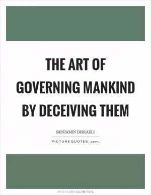 The art of governing mankind by deceiving them Picture Quote #1