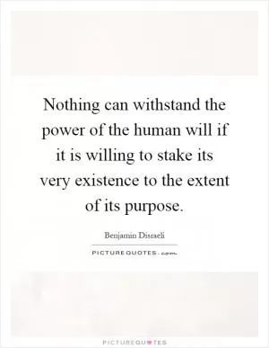 Nothing can withstand the power of the human will if it is willing to stake its very existence to the extent of its purpose Picture Quote #1