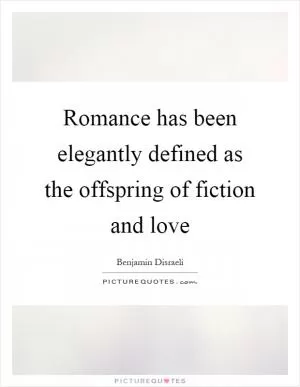 Romance has been elegantly defined as the offspring of fiction and love Picture Quote #1