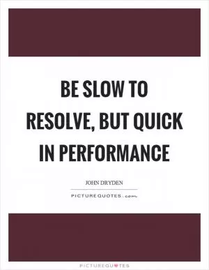 Be slow to resolve, but quick in performance Picture Quote #1
