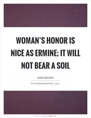 Woman’s honor is nice as ermine; it will not bear a soil Picture Quote #1