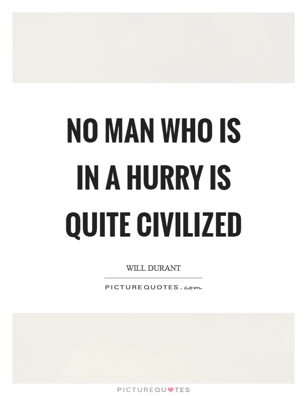 No man who is in a hurry is quite civilized Picture Quote #1