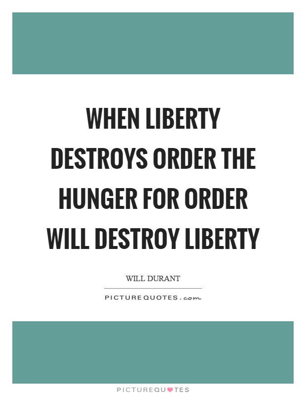 When liberty destroys order the hunger for order will destroy liberty Picture Quote #1