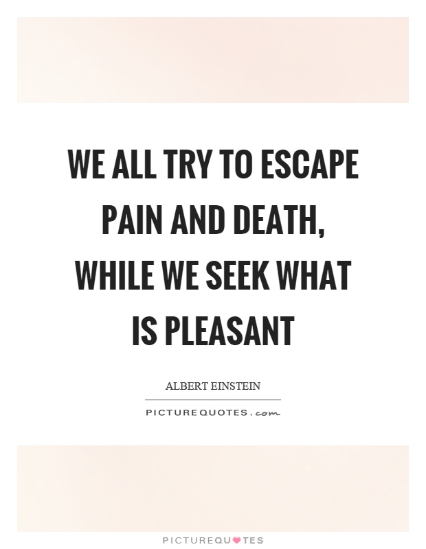 We all try to escape pain and death, while we seek what is pleasant Picture Quote #1