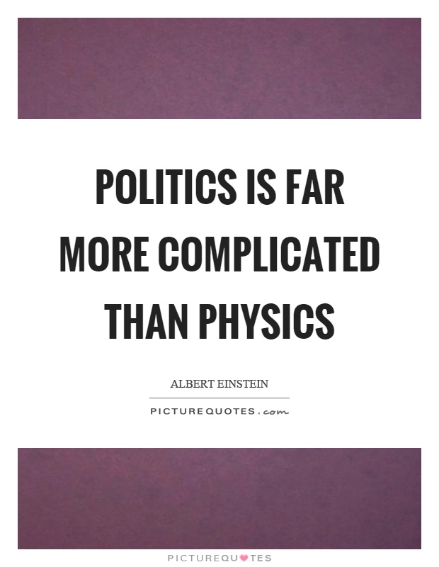 Politics is far more complicated than physics Picture Quote #1