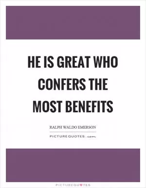 He is great who confers the most benefits Picture Quote #1