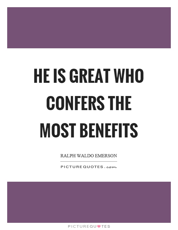 He is great who confers the most benefits Picture Quote #1