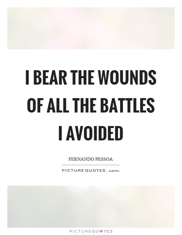 I bear the wounds of all the battles I avoided Picture Quote #1
