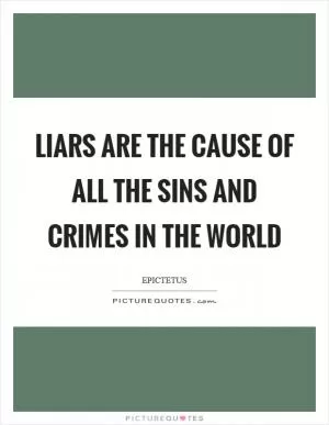 Liars are the cause of all the sins and crimes in the world Picture Quote #1