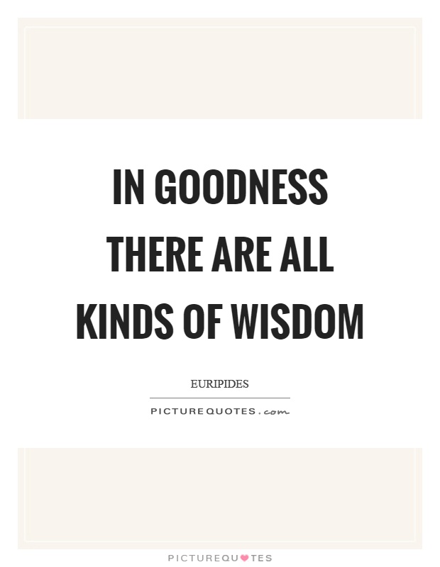 In goodness there are all kinds of wisdom Picture Quote #1
