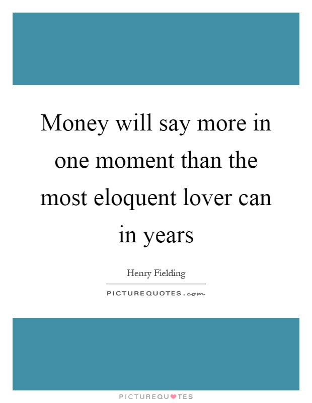 Money will say more in one moment than the most eloquent lover can in years Picture Quote #1