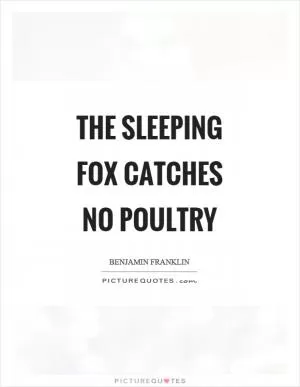 The sleeping fox catches no poultry Picture Quote #1