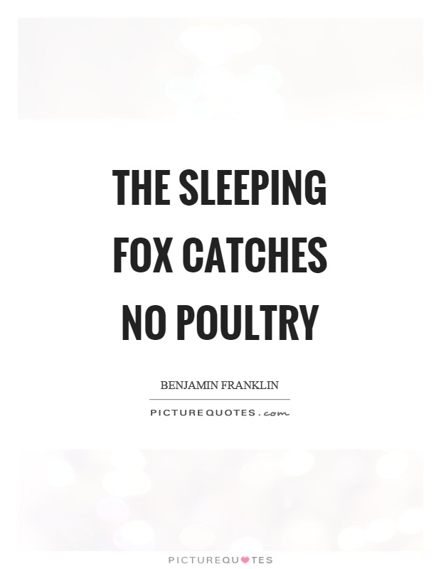 The sleeping fox catches no poultry Picture Quote #1