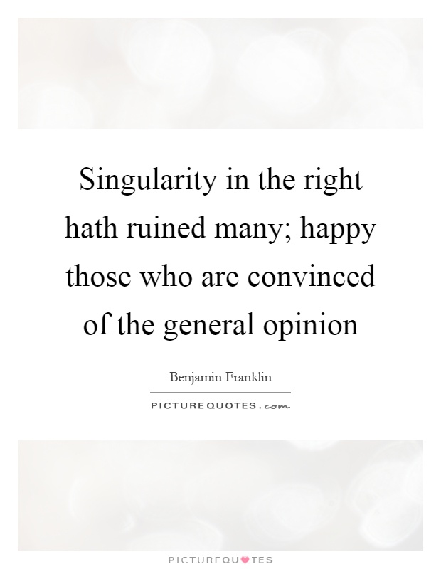 Singularity in the right hath ruined many; happy those who are convinced of the general opinion Picture Quote #1