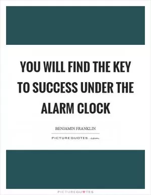 You will find the key to success under the alarm clock Picture Quote #1