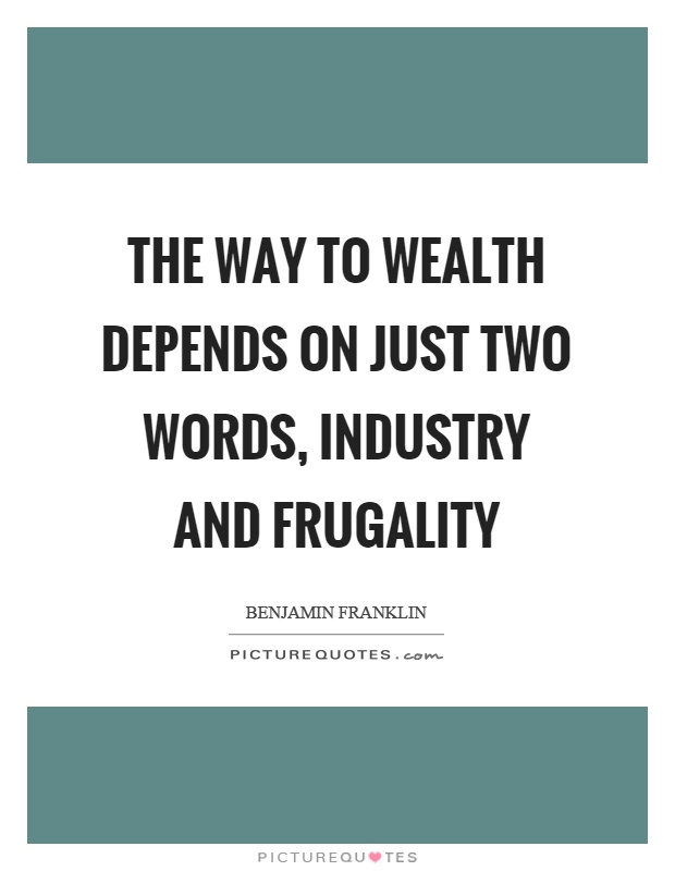 The way to wealth depends on just two words, industry and frugality Picture Quote #1
