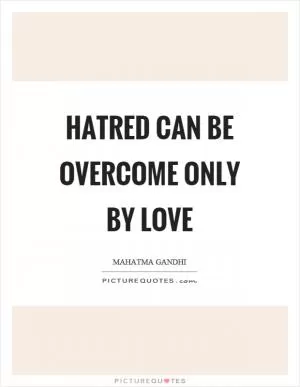 Hatred can be overcome only by love Picture Quote #1