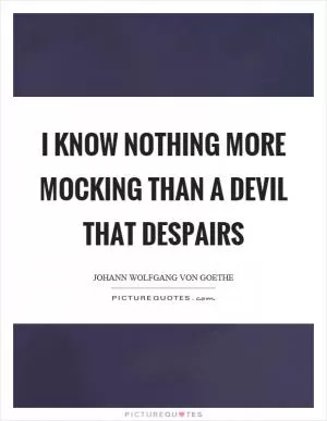 I know nothing more mocking than a devil that despairs Picture Quote #1
