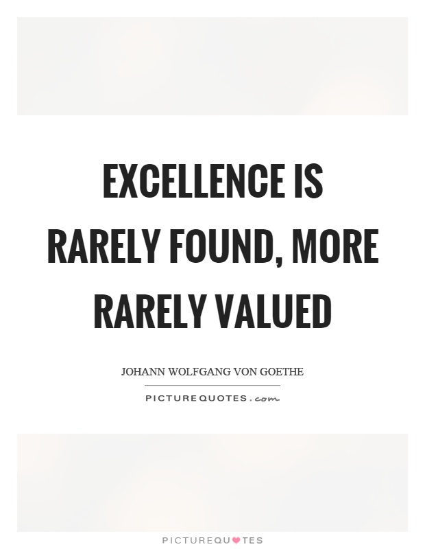 Excellence is rarely found, more rarely valued Picture Quote #1