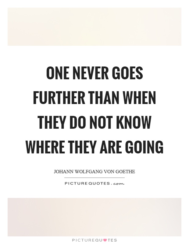 One never goes further than when they do not know where they are going Picture Quote #1