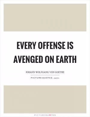 Every offense is avenged on earth Picture Quote #1