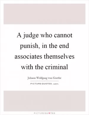 A judge who cannot punish, in the end associates themselves with the criminal Picture Quote #1