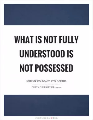 What is not fully understood is not possessed Picture Quote #1