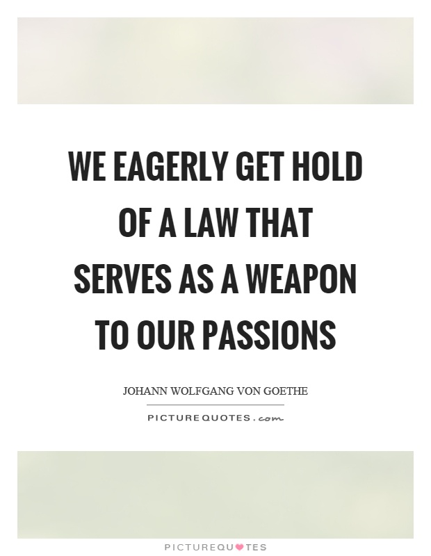 We eagerly get hold of a law that serves as a weapon to our passions Picture Quote #1