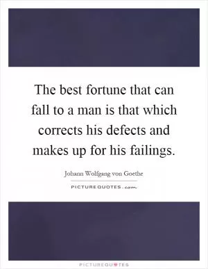The best fortune that can fall to a man is that which corrects his defects and makes up for his failings Picture Quote #1