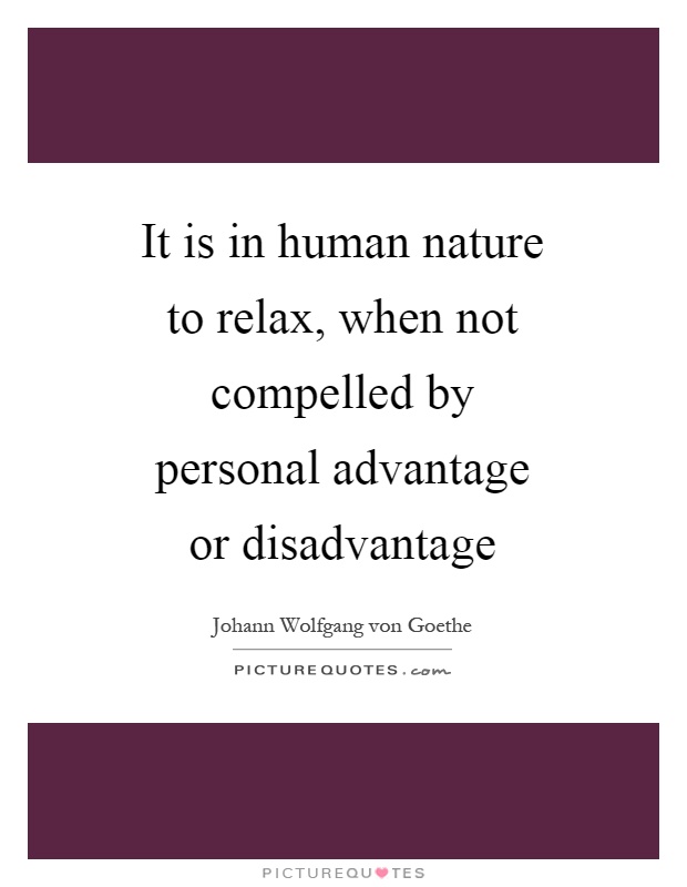 It is in human nature to relax, when not compelled by personal advantage or disadvantage Picture Quote #1