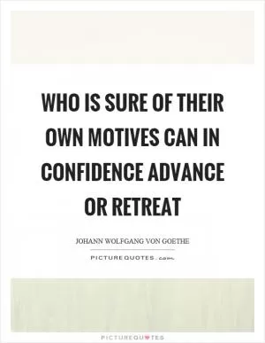 Who is sure of their own motives can in confidence advance or retreat Picture Quote #1