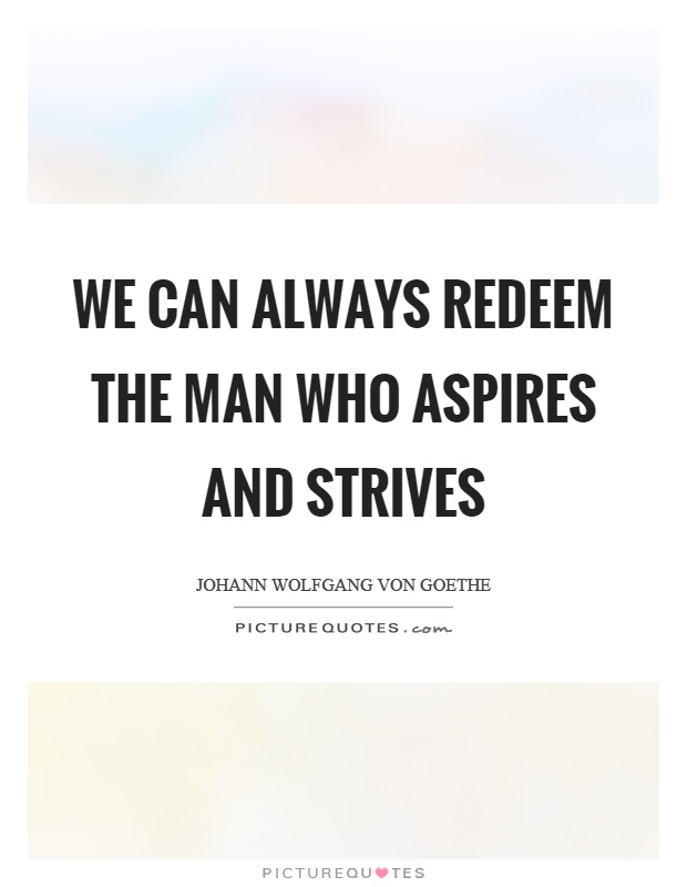 We can always redeem the man who aspires and strives Picture Quote #1