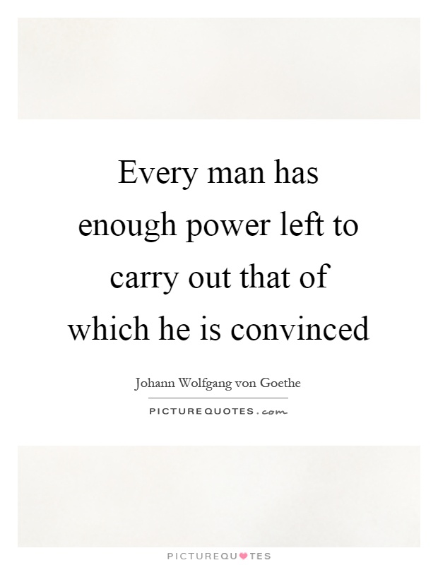 Every man has enough power left to carry out that of which he is convinced Picture Quote #1